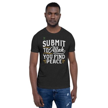 Submit To Allah You Find Peace Unisex T- Shirt